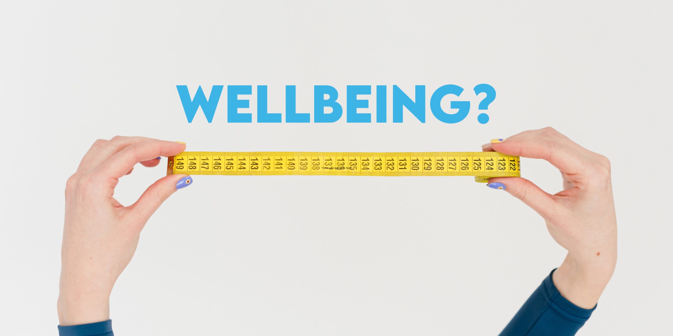 Two hands holding a stretched out yellow tape measure with the text 'wellbeing?' written above